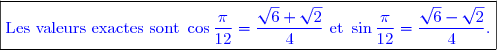 \boxed{\textcolor{blue}{\text{Les valeurs exactes sont }\cos\dfrac{\pi}{12}=\dfrac{\sqrt{6}+\sqrt{2}}{4}\text{ et }\sin\dfrac{\pi}{12}=\dfrac{\sqrt{6}-\sqrt{2}}{4}.}}}